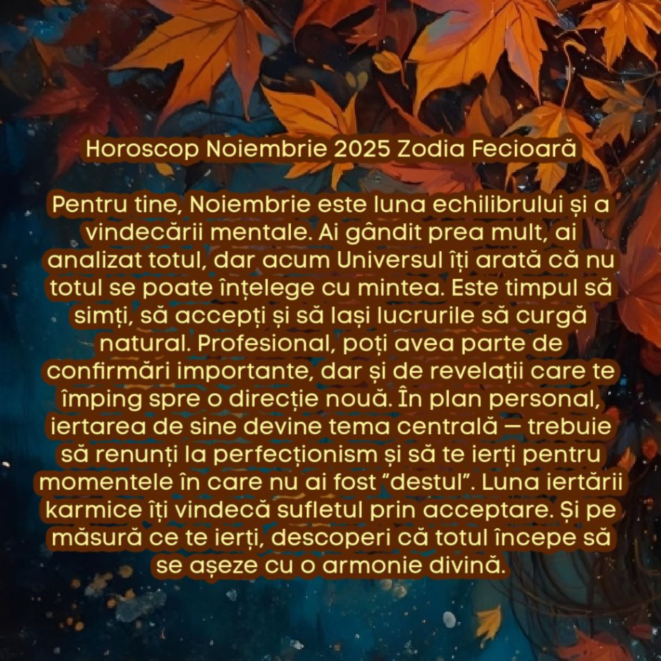 Horoscop Noiembrie 2025. Ultima lună de toamnă, ultimul prag. Luna iertării karmice. Eliberăm trecutul, recâștigăm pacea