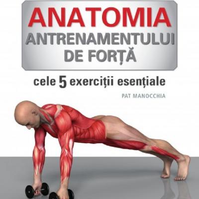 Anatomia antrenamentului de forta. Cele 5 exercitii esentiale