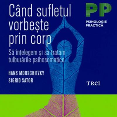 Cand sufletul vorbeste prin corp. Sa intelegem si sa tratam tulburarile psihosomatice