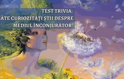 Test Trivia: Cate stii despre mediul inconjurator?