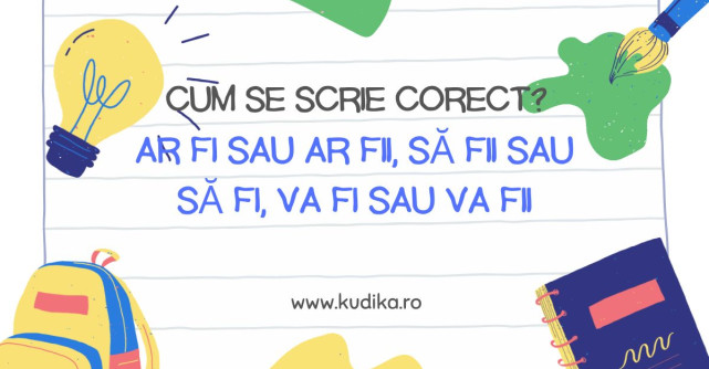 Ar fi sau ar fii, sa fii sau sa fi, va fi sau va fii : Cum să folosești corect verbul a fi în limba română