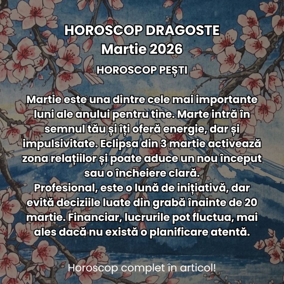 Horoscop Martie 2026: Primăvara ne scoate din stagnare, dar eclipsa ne zguduie viața cotidiană. Clarificările vin cu confruntări