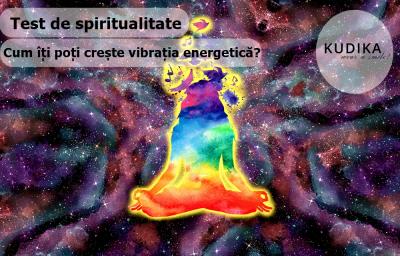 Test de spiritualitate: Cum iti poti creste vibratia energetica?