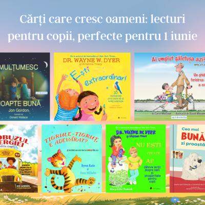 Cărți care cresc oameni: lecturi pentru copii, perfecte pentru 1 iunie