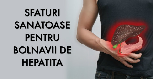 Hepatite virale? 12 sfaturi sanatoase pentru bolnavii de HEPATITA