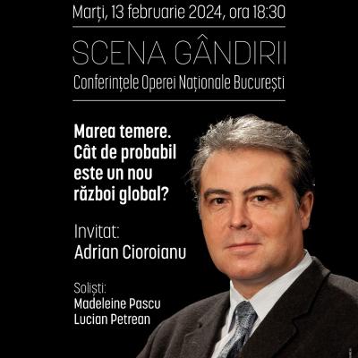 Conferința „MAREA TEMERE. Cât de probabil este un nou război global?”  ADRIAN CIOROIANU invitat la SCENA GÂNDIRII 