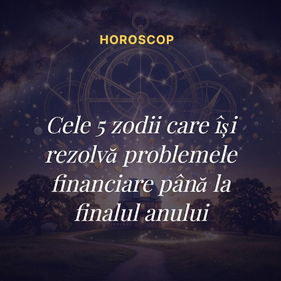Cele 5 zodii care își rezolvă problemele financiare până la finalul anului