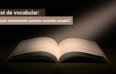 Test de vocabular: Care sunt sinonimele acestor cuvinte uzuale?