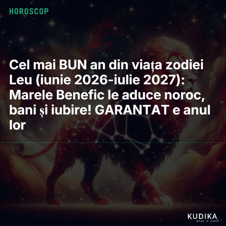 Cel mai BUN an din viața zodiei Leu (iunie 2026-iulie 2027): Marele Benefic le aduce noroc, bani și iubire! GARANTAT e anul lor