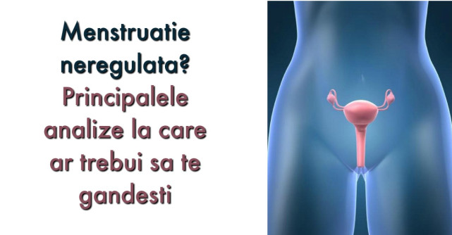 Menstruatie neregulata? Ce analize trebuie sa faci