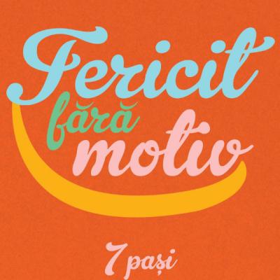 Fericit fara motiv. 7 pasi pentru a obtine fericirea interioara