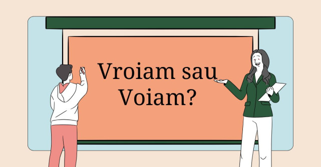 Voiam sau vroiam: Ghid complet pentru utilizarea corectă în limba română