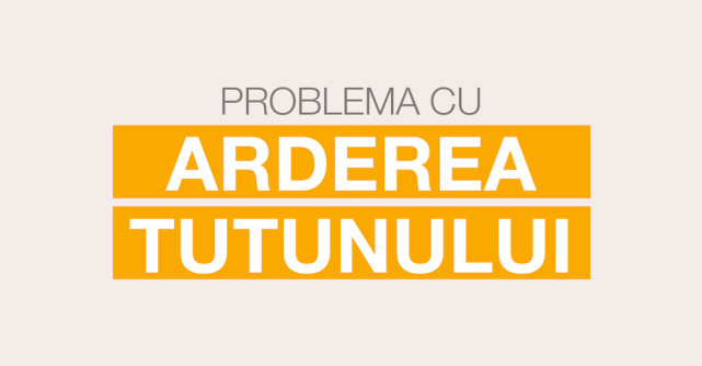 (P) Fumatul - arderea tutunului este principala problemă
