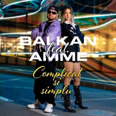 Povestea unei iubiri în antiteză. BALKAN feat. Amme lansează: Complicat și simplu