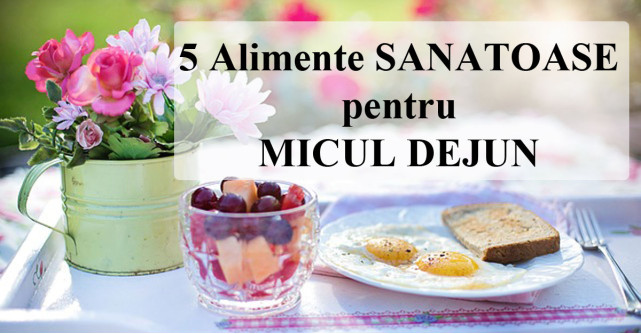 5 Alimente SANATOASE pentru MICUL DEJUN