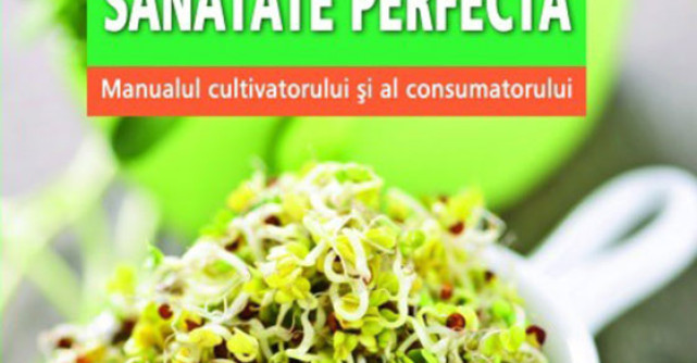 Germeni vegetali pentru o sanatate perfecta. Manualul cultivatorului si al consumatorului