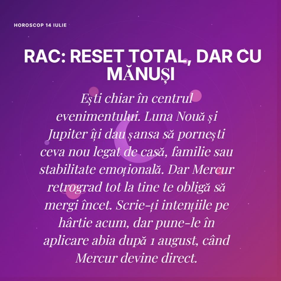 Universul apasă butonul de restart pe 14 iulie. 4 zodii ies dintr-o perioadă grea după Luna Nouă din Rac.