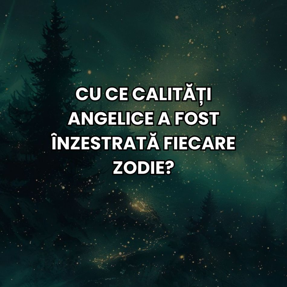 Horoscopul binecuvântărilor divine: Cu ce calități angelice a fost înzestrată zodia ta?