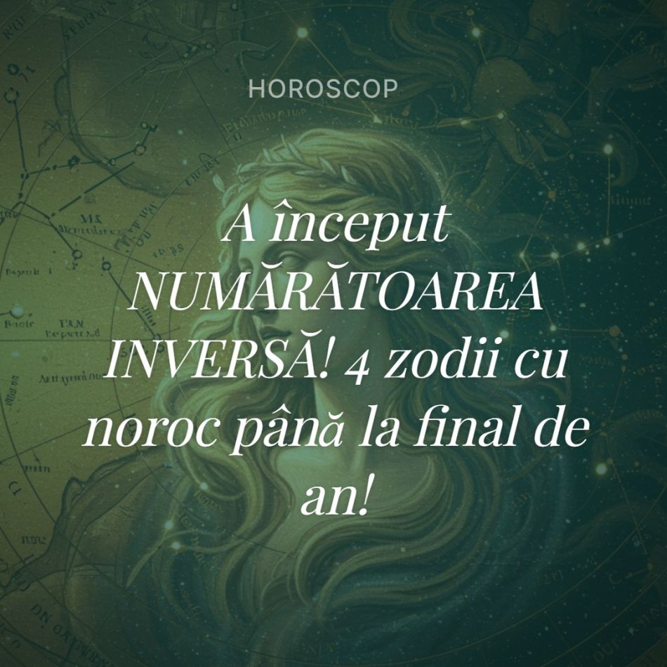 A început NUMĂRĂTOAREA INVERSĂ! 4 zodii cu noroc până la final de an!