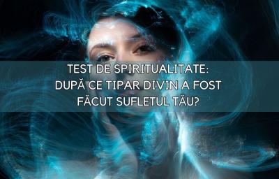 Test de spiritualitate: Dupa ce tipar divin a fost facut sufletul tau?