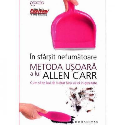 In sfarsit, nefumatoare. Metoda usoara a lui Allen Carr