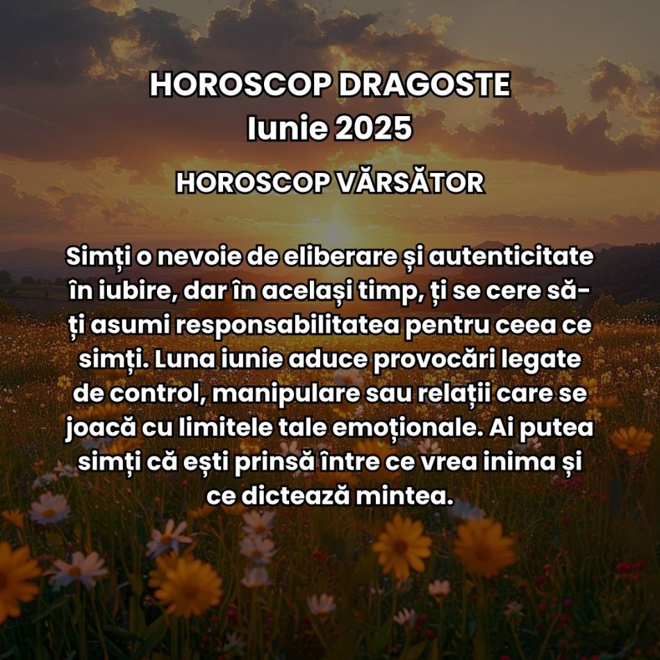 Horoscop Dragoste Iunie 2025: Iubirea e mai intensă, trăim revelații dulci-amare și căpătăm promisiunea unor începuturi sincere