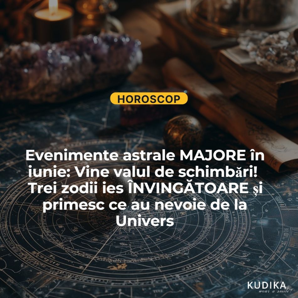 Evenimente astrale MAJORE în iunie: Vine valul de schimbări! Trei zodii ies ÎNVINGĂTOARE și primesc ce au nevoie de la Univers