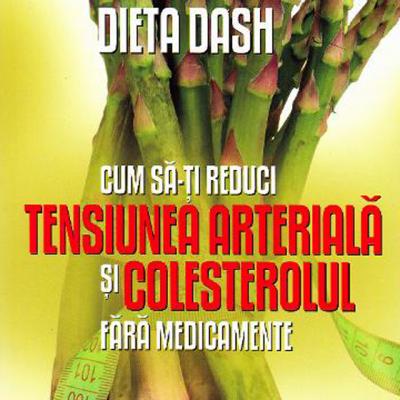 Dieta Dash. Cum sa-ti reduci tensiunea arteriala si colesterolul fara medicamente