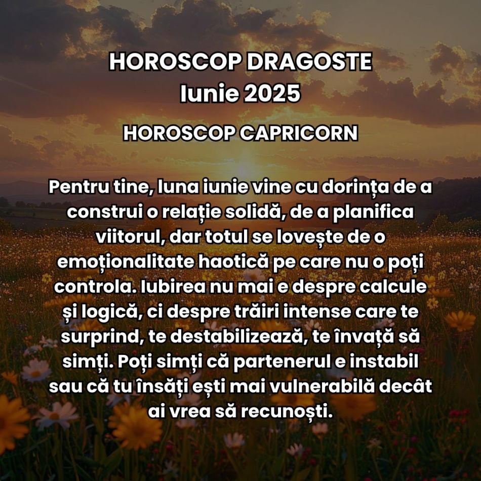 Horoscop Dragoste Iunie 2025: Iubirea e mai intensă, trăim revelații dulci-amare și căpătăm promisiunea unor începuturi sincere