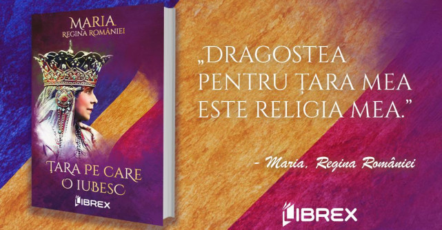 Editura Librex continuă seria cărților Reginei Maria și publică romanul „Țara pe care o iubesc”
