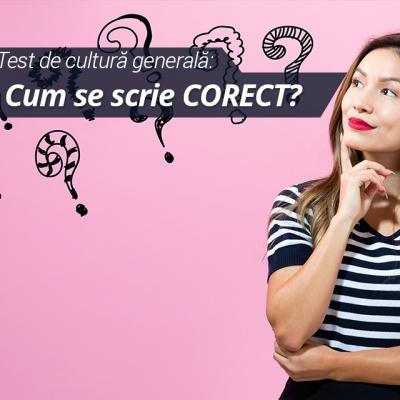 Test de cultura generala: Cum se scrie CORECT?