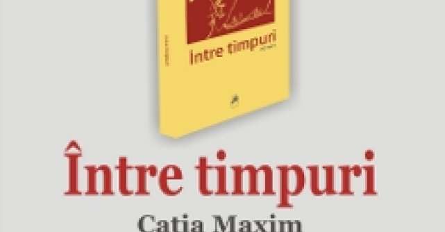 Intre timpuri, un roman inedit al Catiei Maxim
