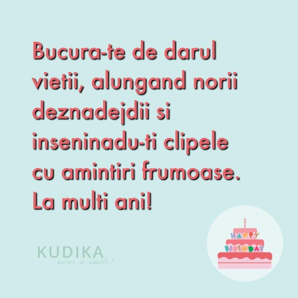  Bucura-te de darul vietii:  La multi ani! 