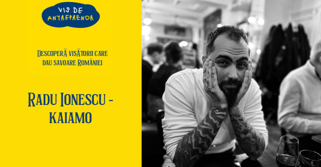 Radu Ionescu, Kaiamo: Eu am descoperit România fiind departe de ea și am vrut să-i ofer un loc pe harta gastronomică a lumii