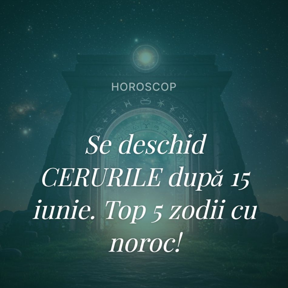 Se deschid CERURILE după 15 iunie. Top 5 zodii cu noroc!