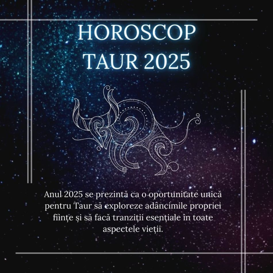 Horoscop Taur 2025: An de schimbări fundamentale și împlinire 