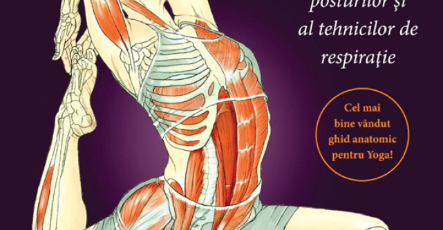 Anatomia Yoga. Ghid practic al miscarilor, posturilor si tehnicilor de respiratie