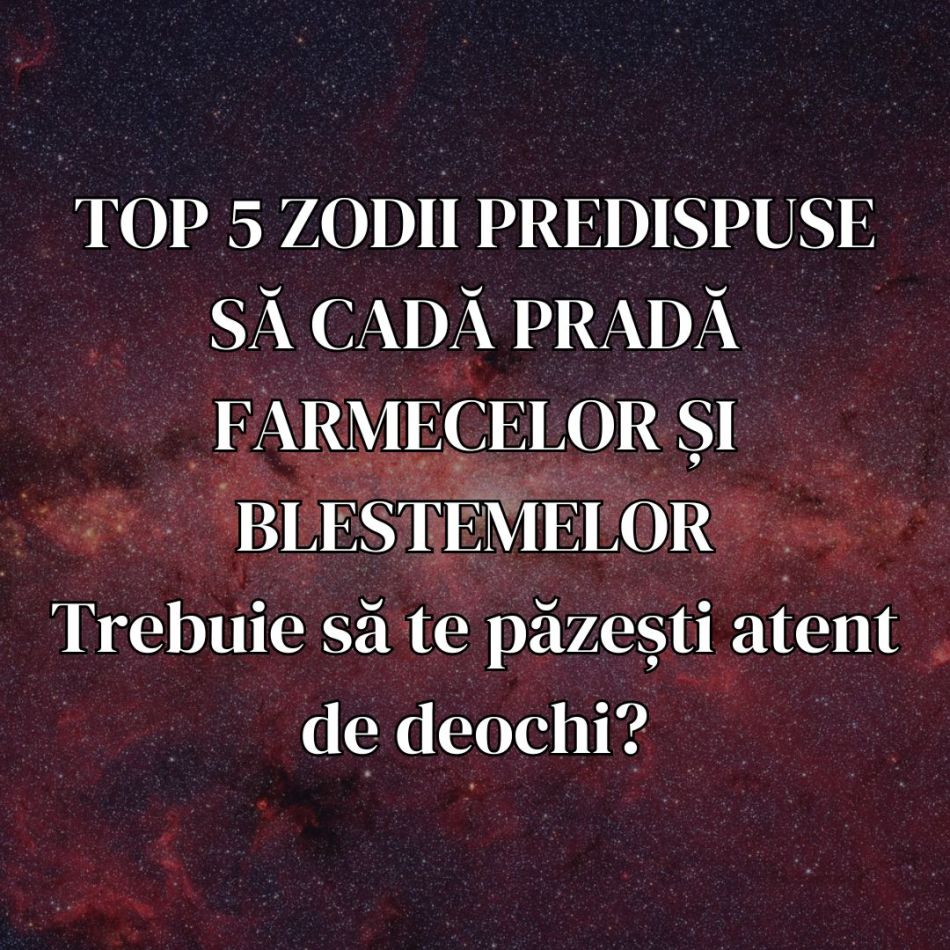 Top 5 zodii predispuse să cadă pradă farmecelor și blestemelor. Trebuie să te păzești atent de deochi?