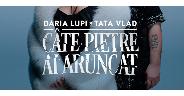 Daria Lupi și Tata Vlad lansează Câte Pietre Ai Aruncat, colaborare în premieră