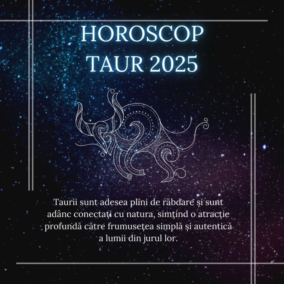 Horoscop Taur 2025: An de schimbări fundamentale și împlinire 