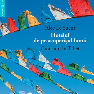 Hotelul de pe acoperisul lumii - Cinci ani in Tibet