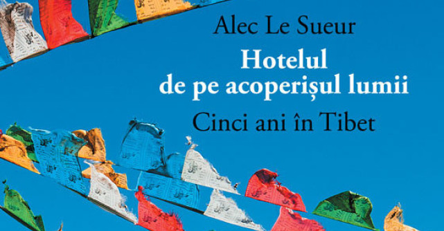 Hotelul de pe acoperisul lumii - Cinci ani in Tibet