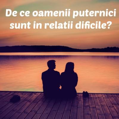 De ce persoanele puternice atrag relatii dificile?