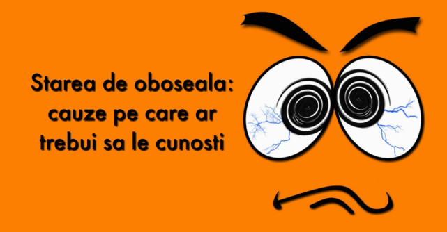 Stare de OBOSEALA? Ce ar trebui sa stii
