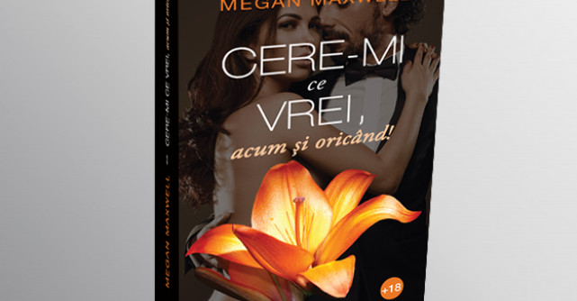 Cere-mi ce vrei, acum si oricand!