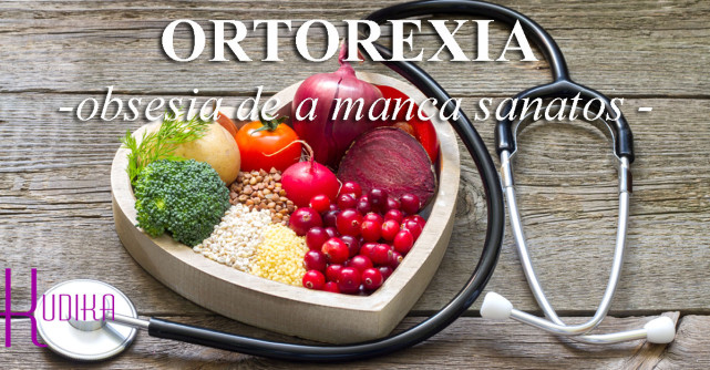 Ortorexia - adevar sau minciuna?