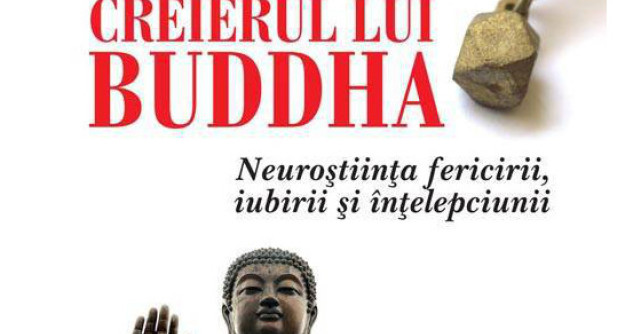 Creierul lui Buddha. Neurostiinta fericirii, iubirii si intelepciunii