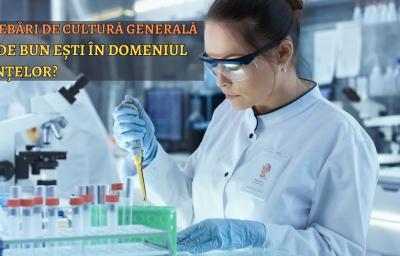 Intrebari de cultura generala: Cat de bun esti in domeniul stiintelor?