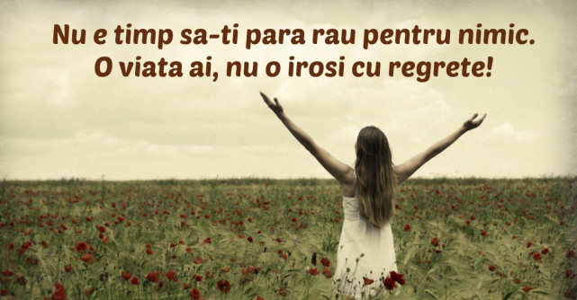 15 Lucruri pentru care nu trebuie sa iti mai para rau