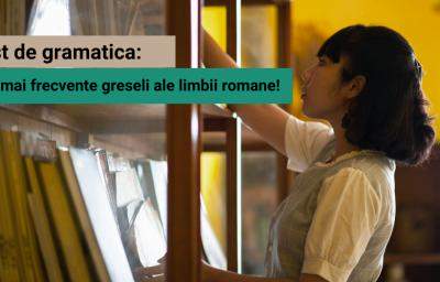 Test de gramatica: Cele mai frecvente greseli ale limbii romane!